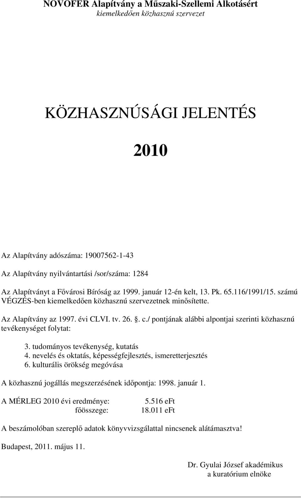 / pontjának alábbi alpontjai szerinti közhasznú tevékenységet folytat: 3. tudományos tevékenység, kutatás 4. nevelés és oktatás, képességfejlesztés, ismeretterjesztés 6.