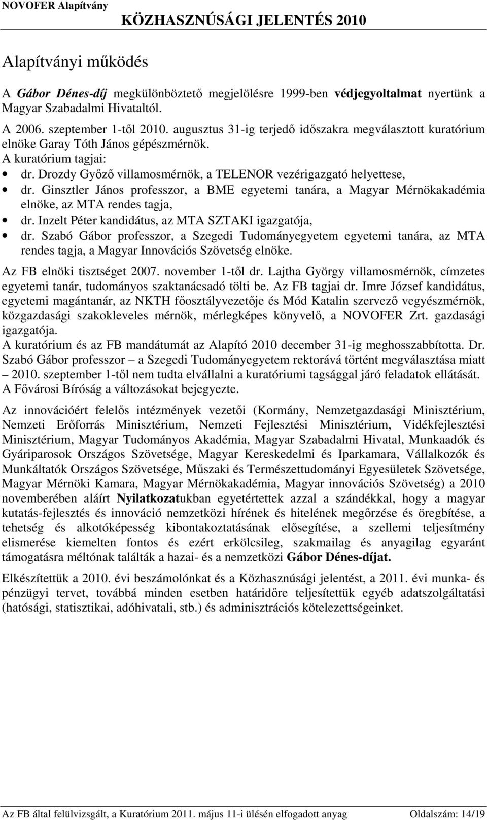 Ginsztler János professzor, a BME egyetemi tanára, a Magyar Mérnökakadémia elnöke, az MTA rendes tagja, dr. Inzelt Péter kandidátus, az MTA SZTAKI igazgatója, dr.