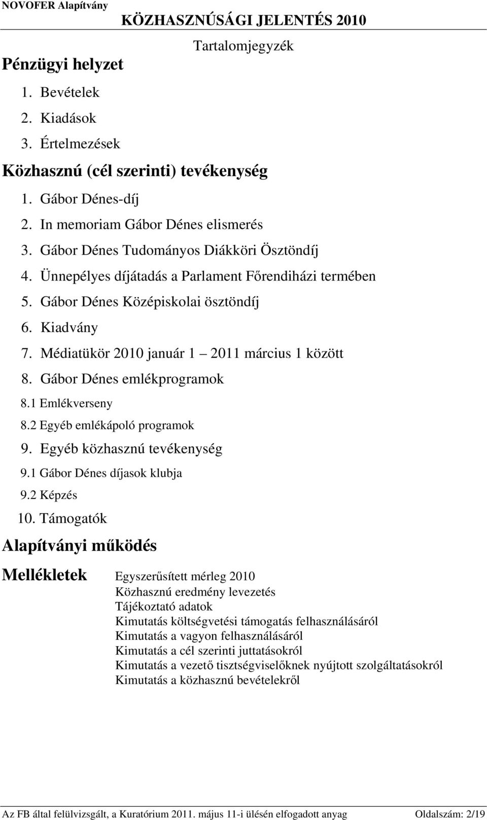 Médiatükör 2010 január 1 2011 március 1 között 8. Gábor Dénes emlékprogramok 8.1 Emlékverseny 8.2 Egyéb emlékápoló programok 9. Egyéb közhasznú tevékenység 9.1 Gábor Dénes díjasok klubja 9.