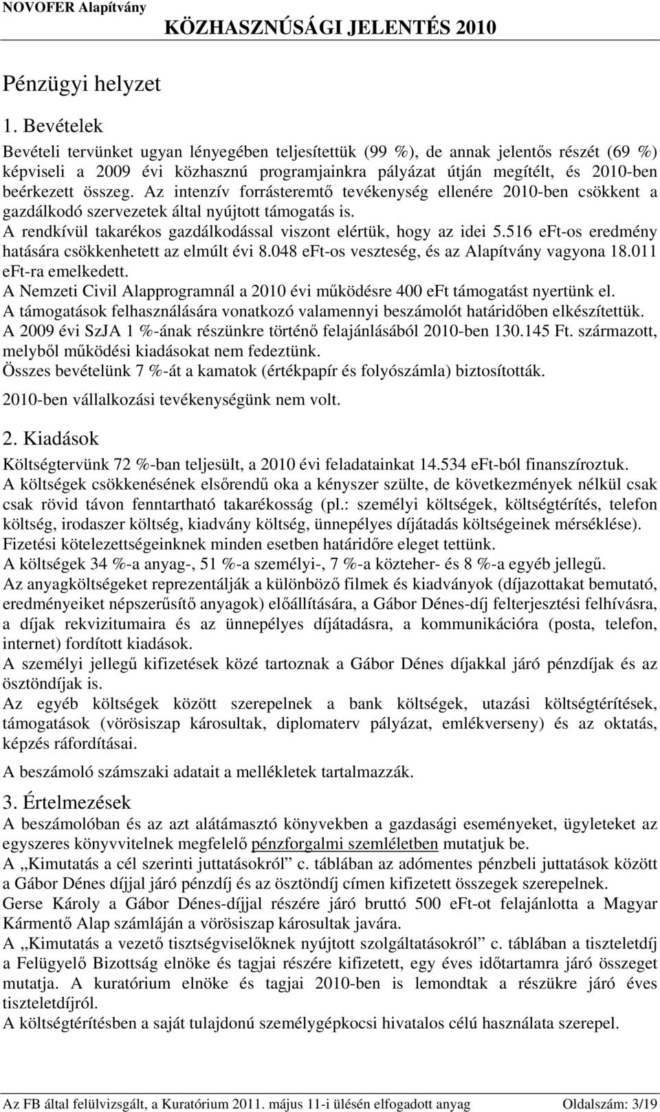összeg. Az intenzív forrásteremtő tevékenység ellenére 2010-ben csökkent a gazdálkodó szervezetek által nyújtott támogatás is. A rendkívül takarékos gazdálkodással viszont elértük, hogy az idei 5.