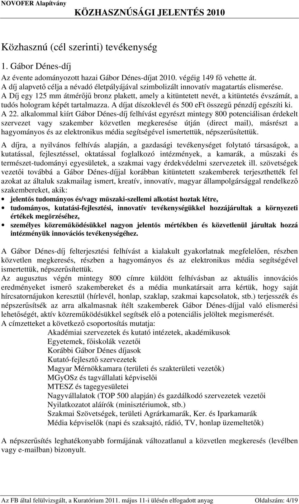 A Díj egy 125 mm átmérőjű bronz plakett, amely a kitüntetett nevét, a kitüntetés évszámát, a tudós hologram képét tartalmazza. A díjat díszoklevél és 500 eft összegű pénzdíj egészíti ki. A 22.