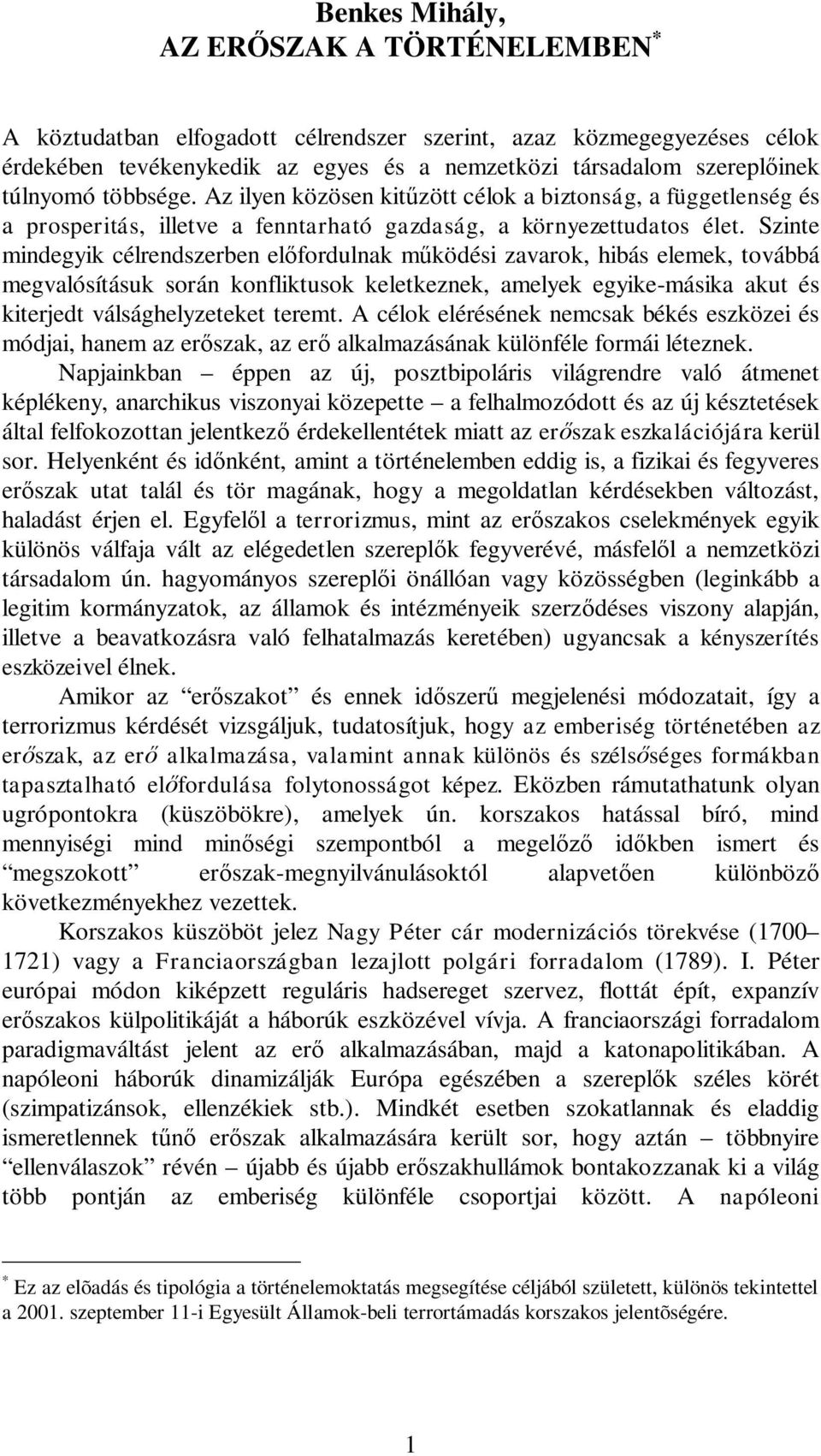 Szinte mindegyik célrendszerben el fordulnak m ködési zavarok, hibás elemek, továbbá megvalósításuk során konfliktusok keletkeznek, amelyek egyike-másika akut és kiterjedt válsághelyzeteket teremt.