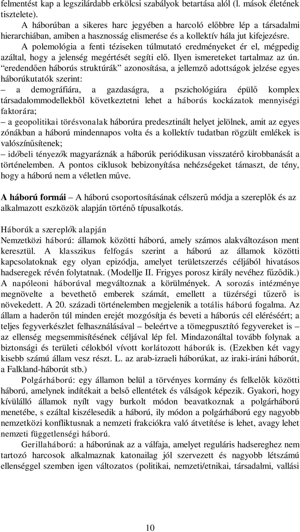 A polemológia a fenti téziseken túlmutató eredményeket ér el, mégpedig azáltal, hogy a jelenség megértését segíti el. Ilyen ismereteket tartalmaz az ún.