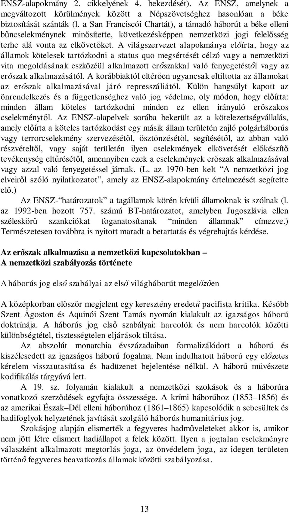 A világszervezet alapokmánya el írta, hogy az államok kötelesek tartózkodni a status quo megsértését célzó vagy a nemzetközi vita megoldásának eszközéül alkalmazott er szakkal való fenyegetést l vagy