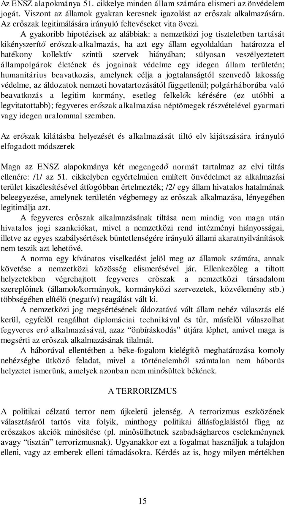 A gyakoribb hipotézisek az alábbiak: a nemzetközi jog tiszteletben tartását kikényszerít er szak-alkalmazás, ha azt egy állam egyoldalúan határozza el hatékony kollektív szint szervek hiányában;