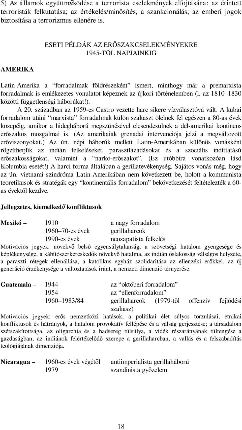 történelemben (l. az 1810 1830 közötti függetlenségi háborúkat!). A 20. században az 1959-es Castro vezette harc sikere vízválasztóvá vált.