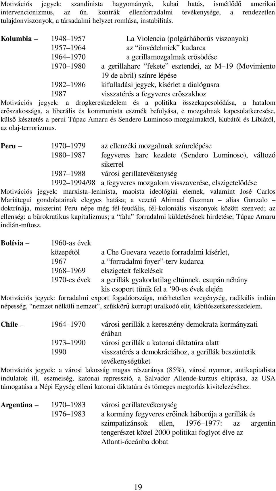 Kolumbia 1948 1957 La Violencia (polgárháborús viszonyok) 1957 1964 az önvédelmiek kudarca 1964 1970 a gerillamozgalmak er södése 1970 1980 a gerillaharc fekete esztendei, az M 19 (Movimiento 19 de