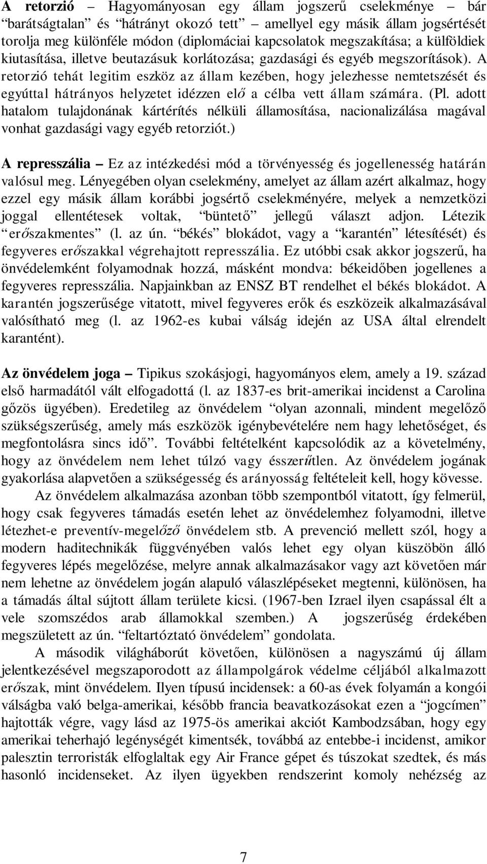 A retorzió tehát legitim eszköz az állam kezében, hogy jelezhesse nemtetszését és egyúttal hátrányos helyzetet idézzen el a célba vett állam számára. (Pl.