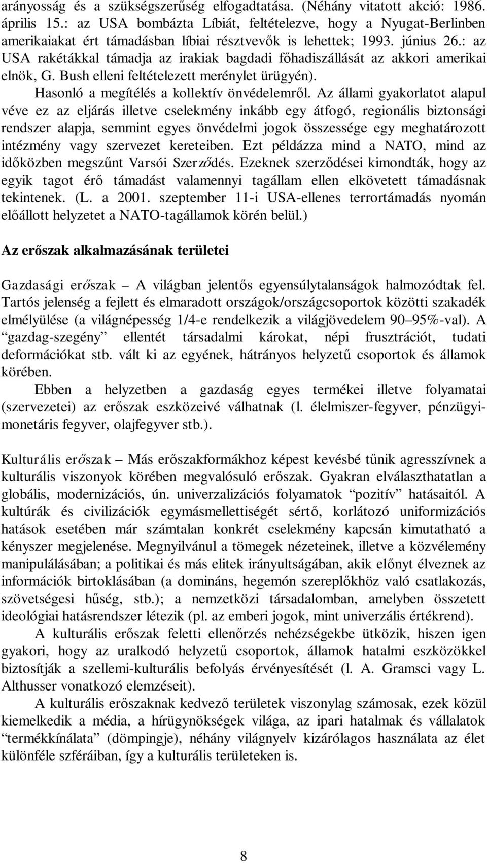 : az USA rakétákkal támadja az irakiak bagdadi f hadiszállását az akkori amerikai elnök, G. Bush elleni feltételezett merénylet ürügyén). Hasonló a megítélés a kollektív önvédelem l.