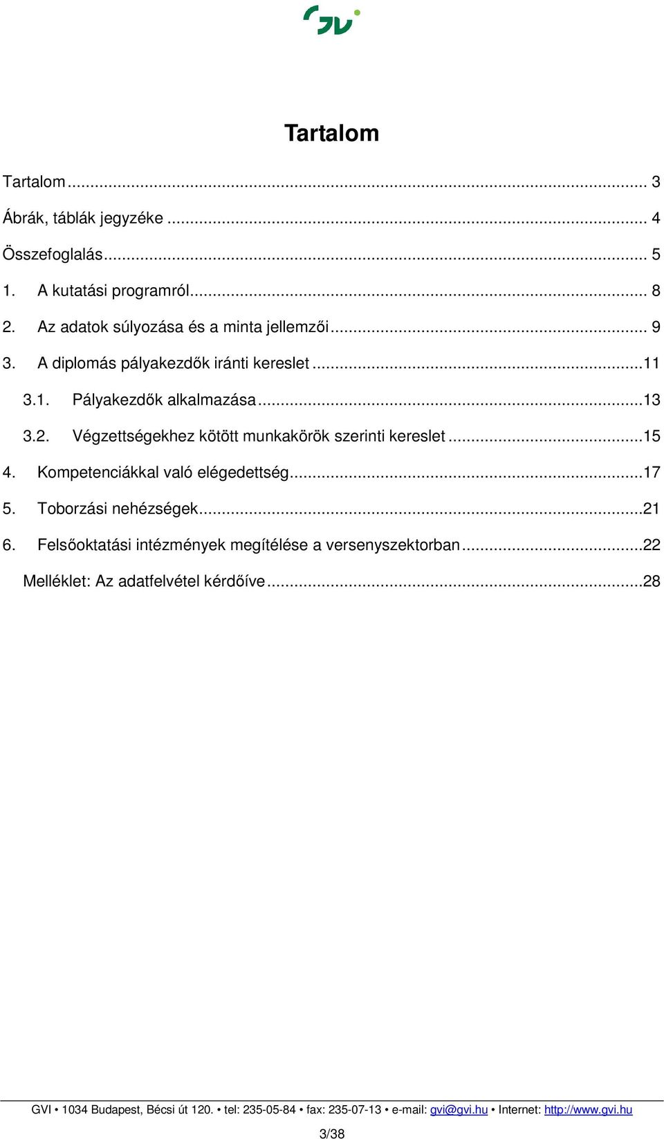 ..13 3.2. Végzettségekhez kötött munkakörök szerinti kereslet...15 4. Kompetenciákkal való elégedettség...17 5.