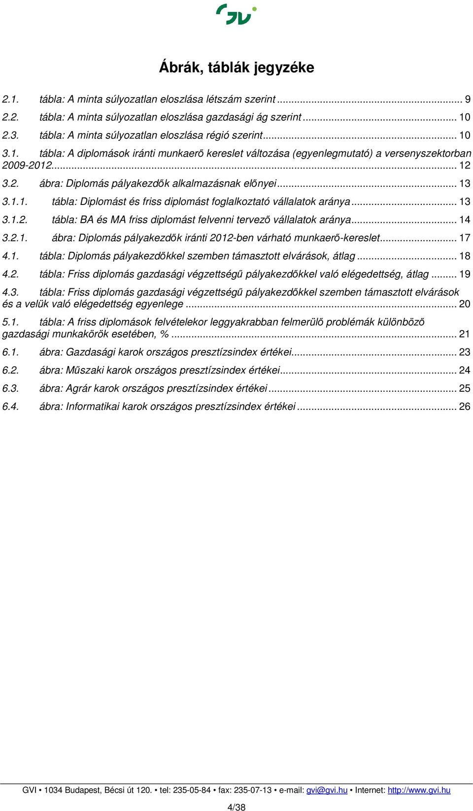 09-2012... 12 3.2. ábra: Diplomás pályakezdők alkalmazásnak előnyei... 13 3.1.1. tábla: Diplomást és friss diplomást foglalkoztató vállalatok aránya... 13 3.1.2. tábla: BA és MA friss diplomást felvenni tervező vállalatok aránya.