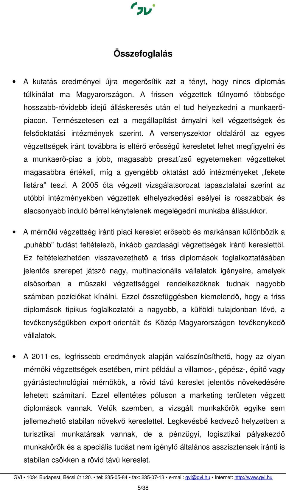 Természetesen ezt a megállapítást árnyalni kell végzettségek és felsőoktatási intézmények szerint.