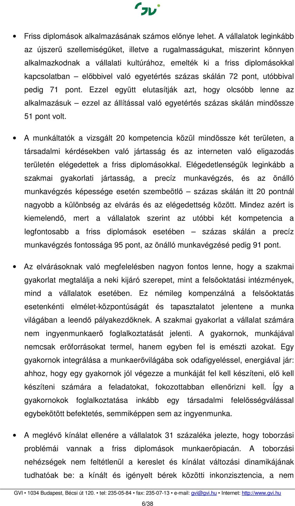 egyetértés százas skálán 72 pont, utóbbival pedig 71 pont. Ezzel együtt elutasítják azt, hogy olcsóbb lenne az alkalmazásuk ezzel az állítással való egyetértés százas skálán mindössze 51 pont volt.