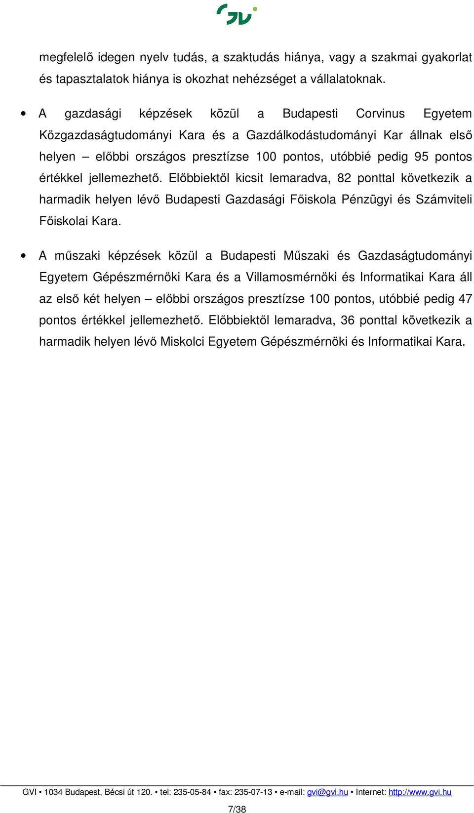 értékkel jellemezhető. Előbbiektől kicsit lemaradva, 82 ponttal következik a harmadik helyen lévő Budapesti Gazdasági Főiskola Pénzügyi és Számviteli Főiskolai Kara.