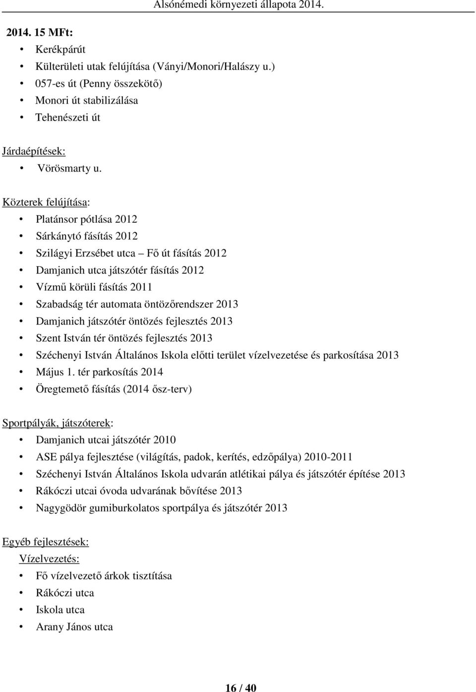 Közterek felújítása: Platánsor pótlása 2012 Sárkánytó fásítás 2012 Szilágyi Erzsébet utca Fő út fásítás 2012 Damjanich utca játszótér fásítás 2012 Vízmű körüli fásítás 2011 Szabadság tér automata