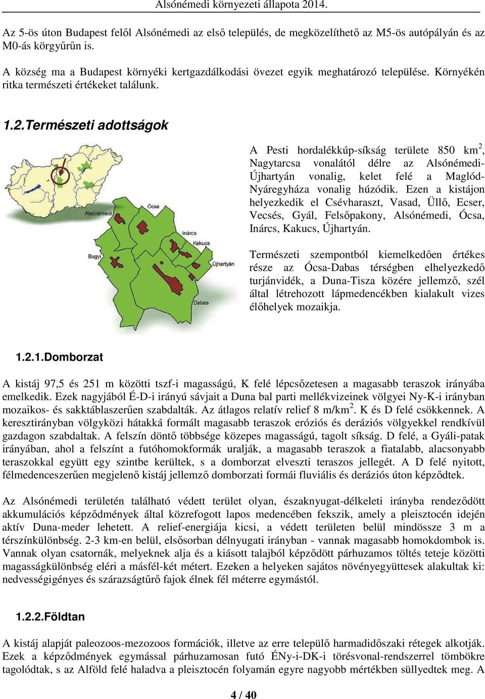 Természeti adottságok A Pesti hordalékkúp-síkság területe 850 km 2, Nagytarcsa vonalától délre az Alsónémedi- Újhartyán vonalig, kelet felé a Maglód- Nyáregyháza vonalig húzódik.