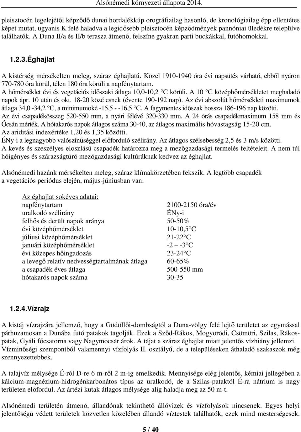 települve találhatók. A Duna II/a és II/b terasza átmenő, felszíne gyakran parti buckákkal, futóhomokkal. 1.2.3.Éghajlat A kistérség mérsékelten meleg, száraz éghajlatú.