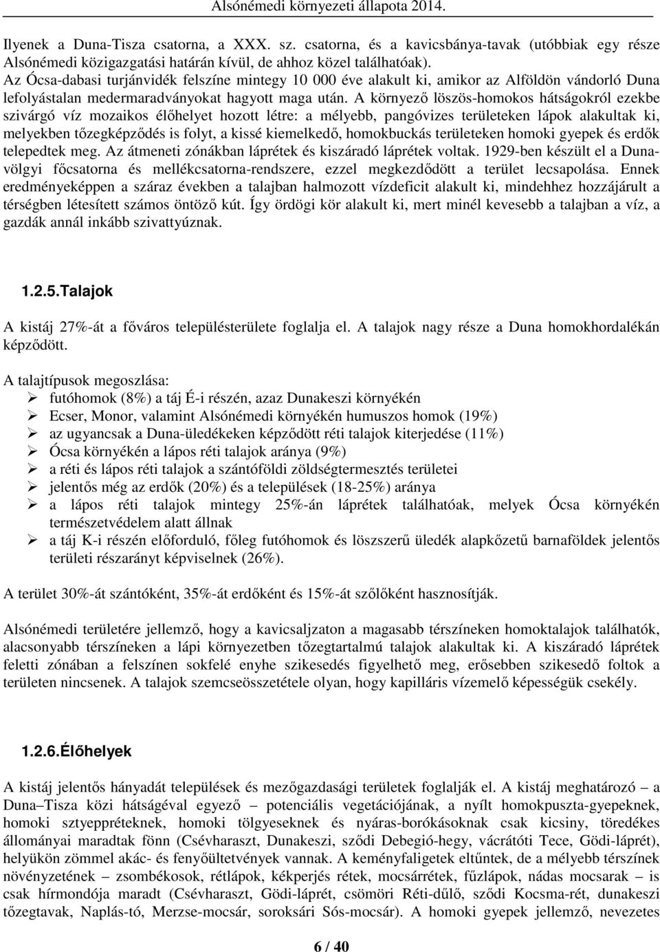 A környező löszös-homokos hátságokról ezekbe szivárgó víz mozaikos élőhelyet hozott létre: a mélyebb, pangóvizes területeken lápok alakultak ki, melyekben tőzegképződés is folyt, a kissé kiemelkedő,