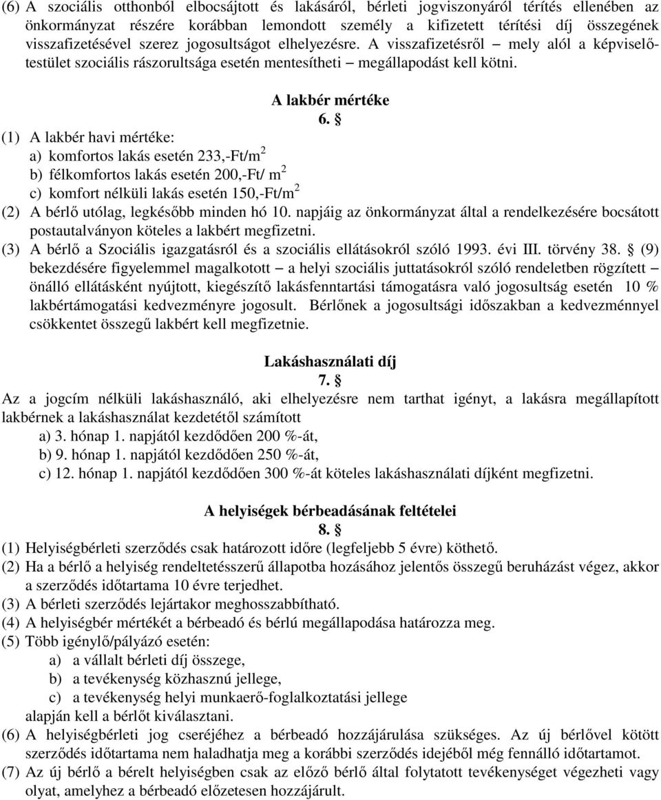 (1) A lakbér havi mértéke: a) komfortos lakás esetén 233,-Ft/m 2 b) félkomfortos lakás esetén 200,-Ft/ m 2 c) komfort nélküli lakás esetén 150,-Ft/m 2 (2) A bérlő utólag, legkésőbb minden hó 10.