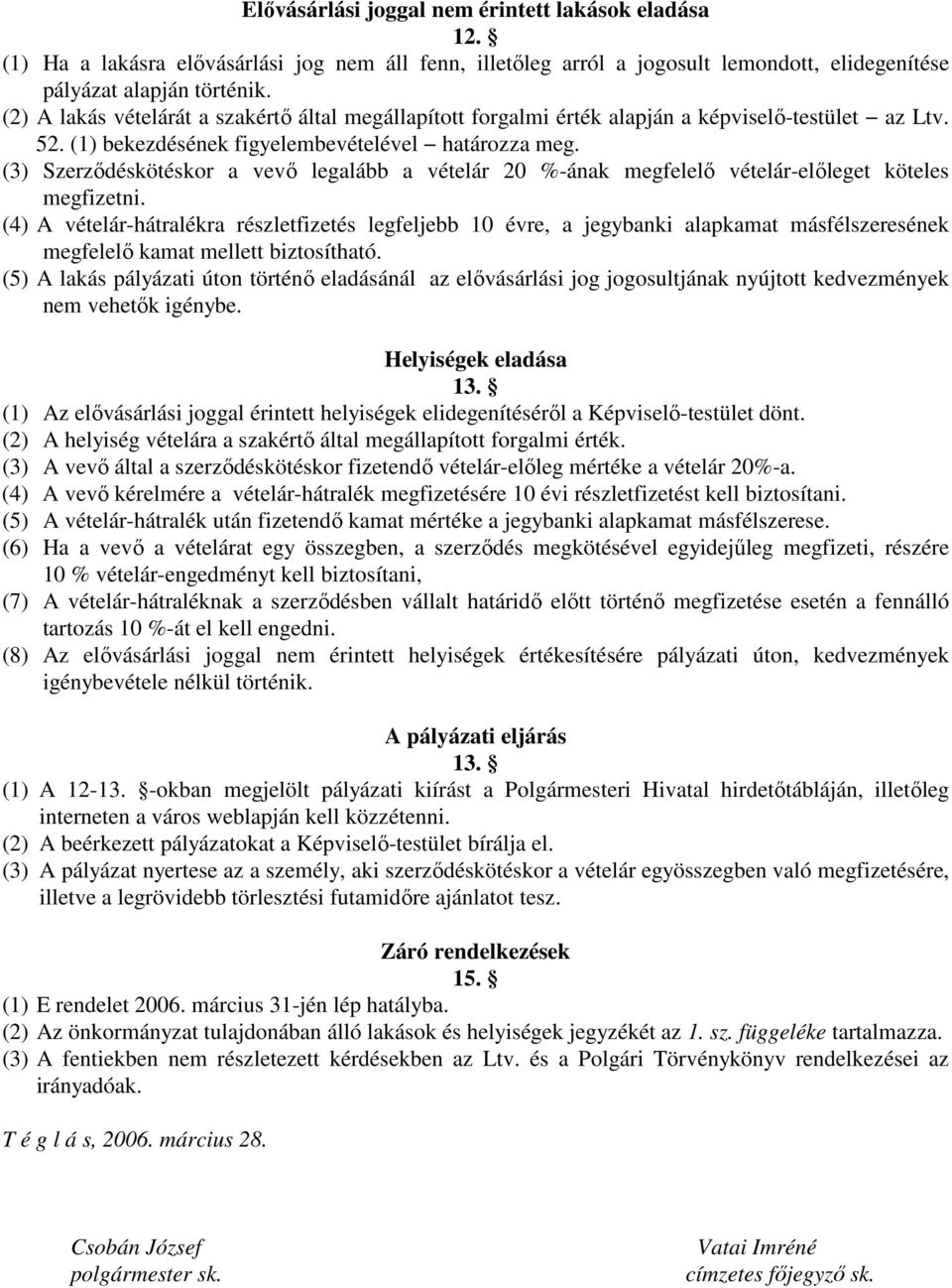 (3) Szerződéskötéskor a vevő legalább a vételár 20 %-ának megfelelő vételár-előleget köteles megfizetni.