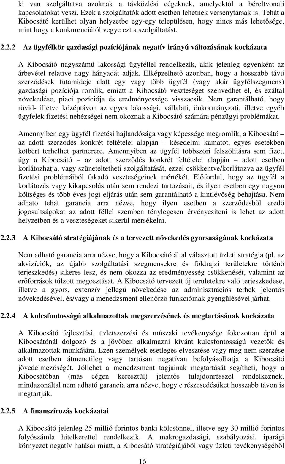 2.2 Az ügyfélkör gazdasági pozíciójának negatív irányú változásának kockázata A Kibocsátó nagyszámú lakossági ügyféllel rendelkezik, akik jelenleg egyenként az árbevétel relatíve nagy hányadát adják.