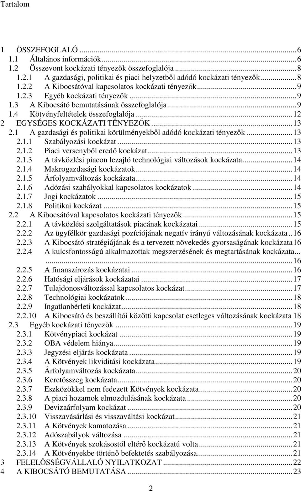 1 A gazdasági és politikai körülményekből adódó kockázati tényezők...13 2.1.1 Szabályozási kockázat...13 2.1.2 Piaci versenyből eredő kockázat...13 2.1.3 A távközlési piacon lezajló technológiai változások kockázata.