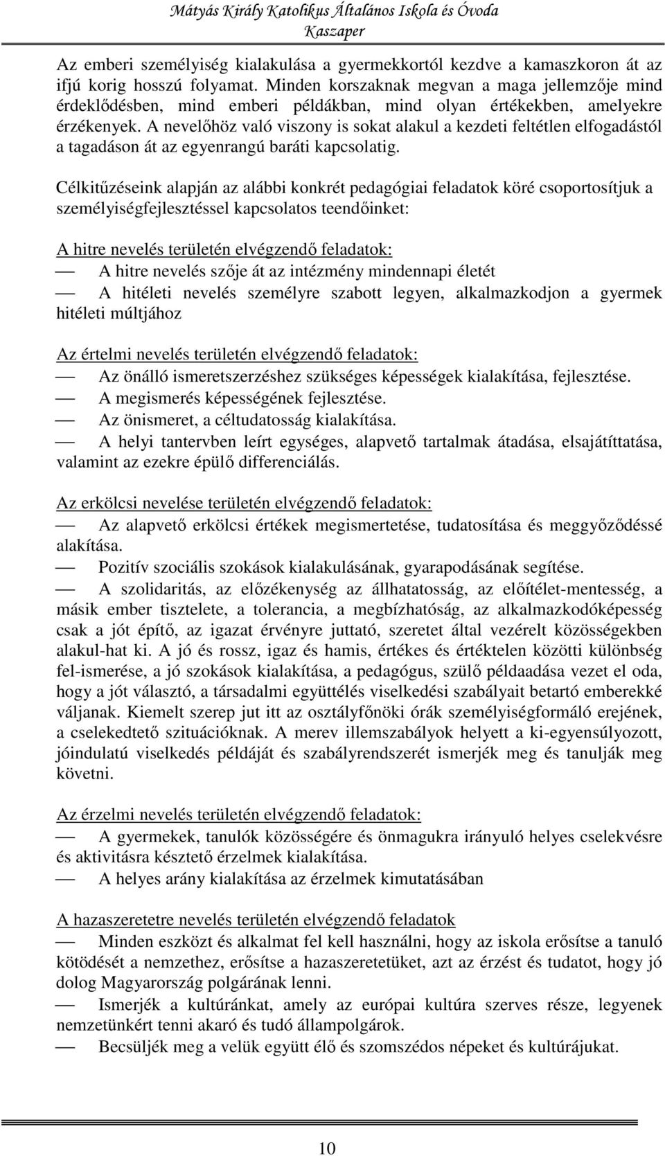 A nevelőhöz való viszony is sokat alakul a kezdeti feltétlen elfogadástól a tagadáson át az egyenrangú baráti kapcsolatig.