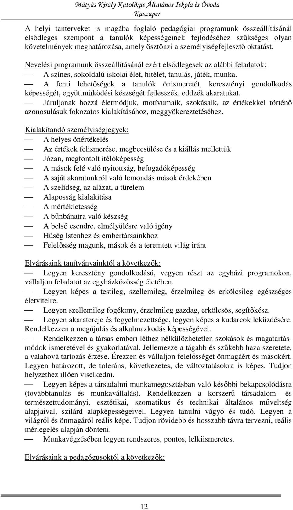 A fenti lehetőségek a tanulók önismeretét, keresztényi gondolkodás képességét, együttműködési készségét fejlesszék, eddzék akaratukat.