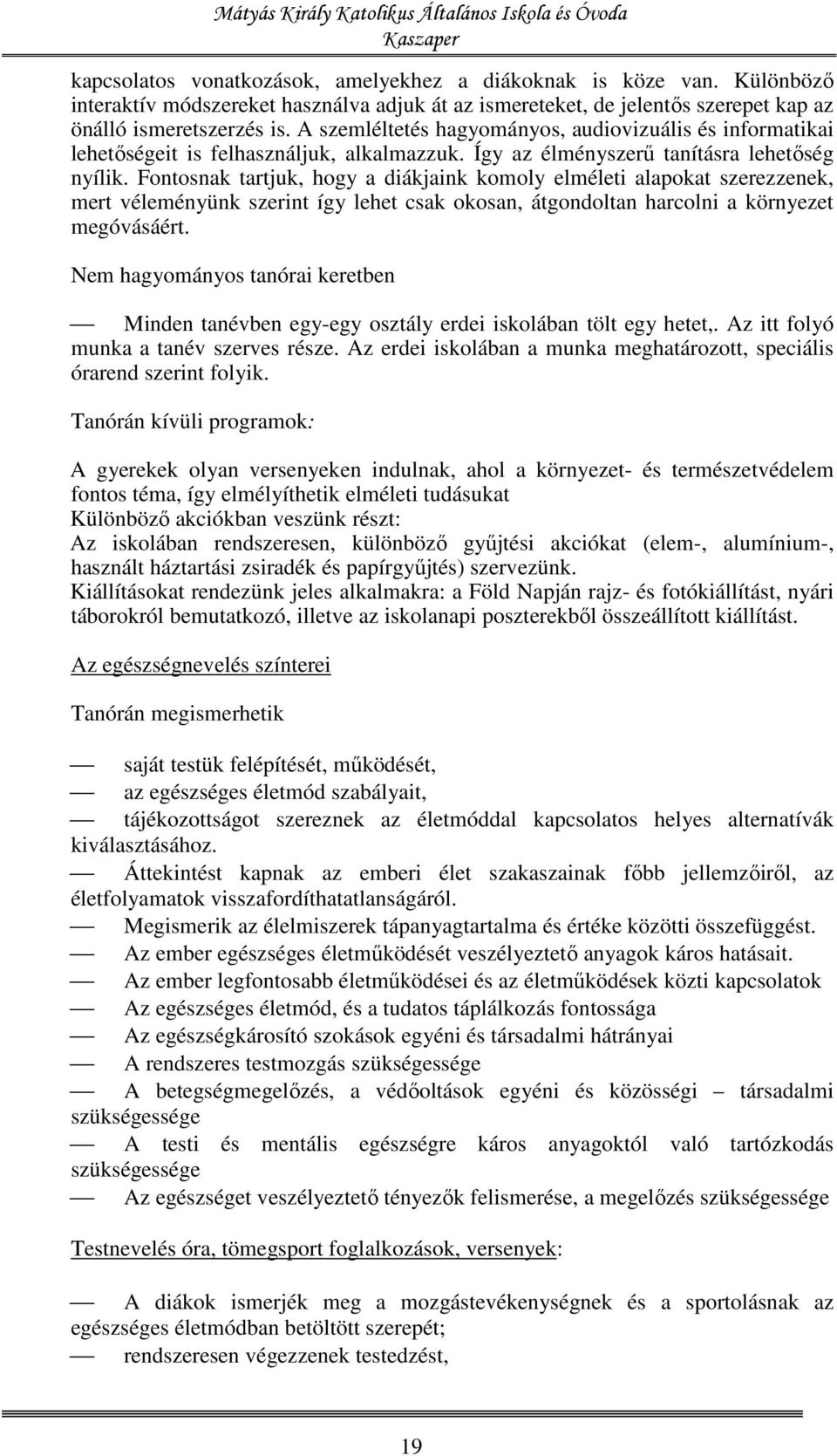 Fontosnak tartjuk, hogy a diákjaink komoly elméleti alapokat szerezzenek, mert véleményünk szerint így lehet csak okosan, átgondoltan harcolni a környezet megóvásáért.