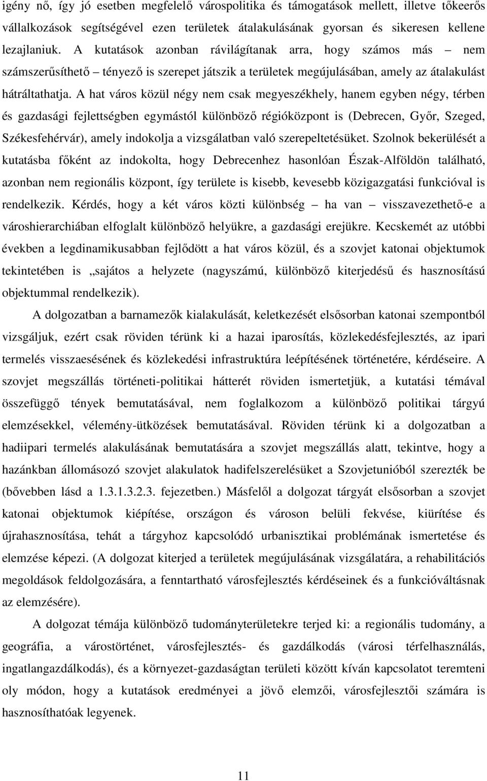 A hat város közül négy nem csak megyeszékhely, hanem egyben négy, térben és gazdasági fejlettségben egymástól különböző régióközpont is (Debrecen, Győr, Szeged, Székesfehérvár), amely indokolja a