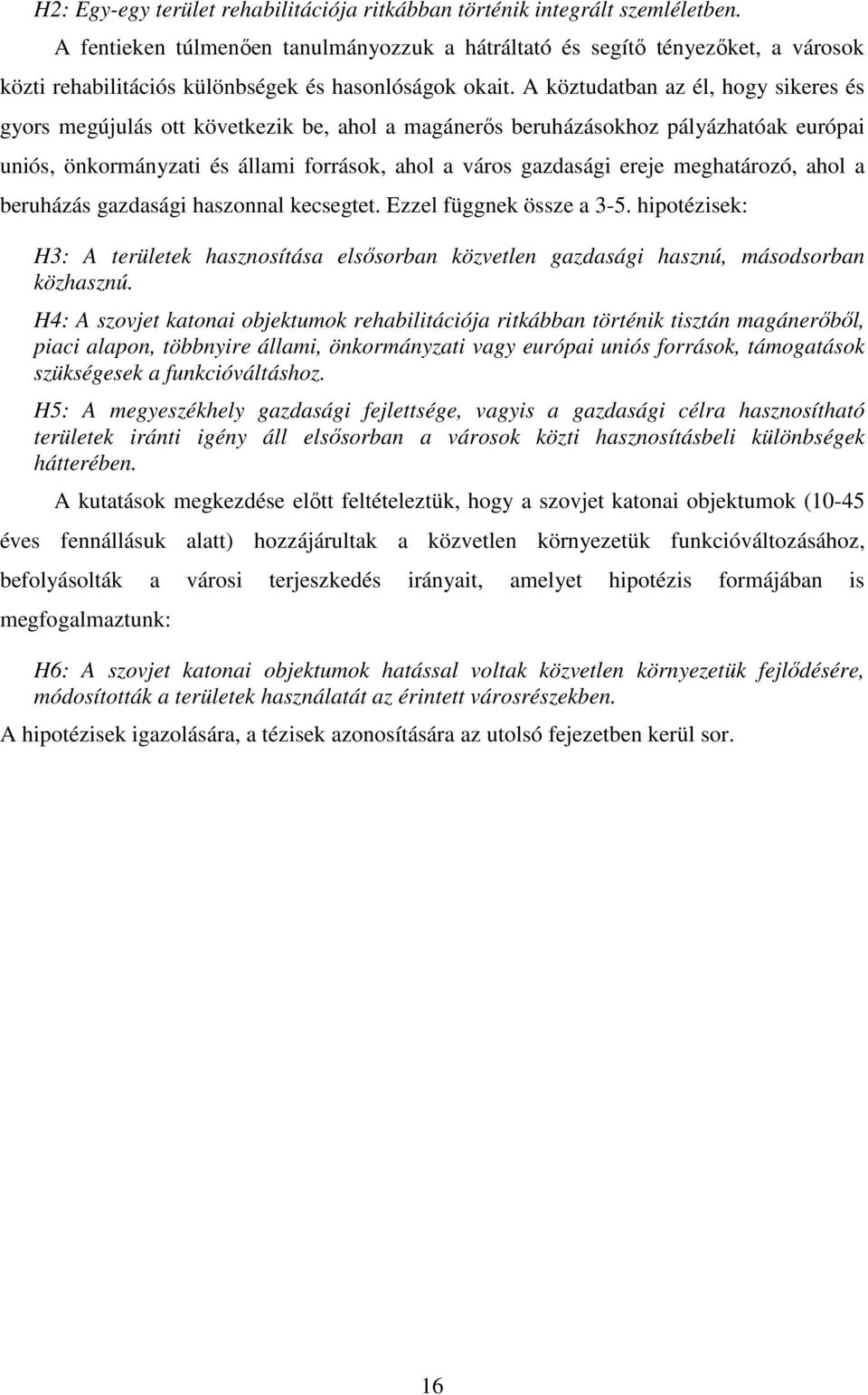 A köztudatban az él, hogy sikeres és gyors megújulás ott következik be, ahol a magánerős beruházásokhoz pályázhatóak európai uniós, önkormányzati és állami források, ahol a város gazdasági ereje