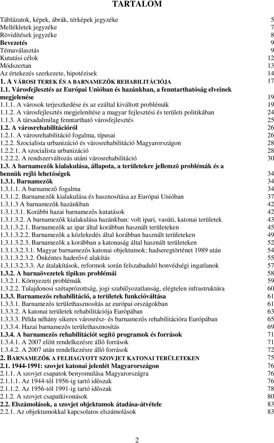 1.2. A városfejlesztés megjelenítése a magyar fejlesztési és területi politikában 24 1.1.3. A társadalmilag fenntartható városfejlesztés 25 1.2. A városrehabilitációról 26 1.2.1. A városrehabilitáció fogalma, típusai 26 1.