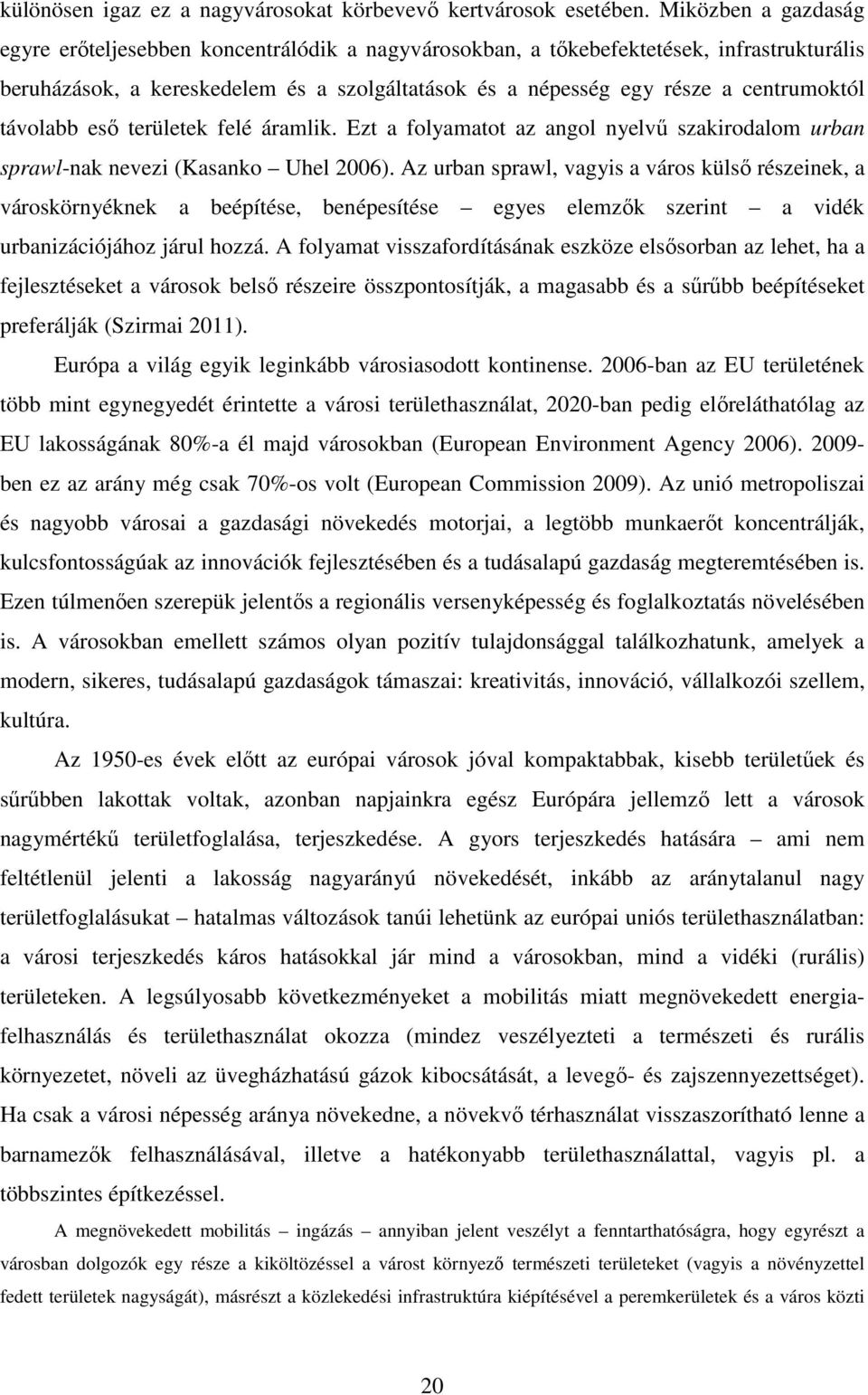 távolabb eső területek felé áramlik. Ezt a folyamatot az angol nyelvű szakirodalom urban sprawl-nak nevezi (Kasanko Uhel 2006).