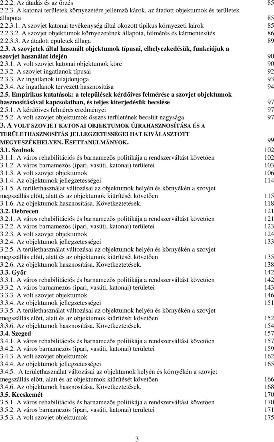 3.1. A volt szovjet katonai objektumok köre 90 2.3.2. A szovjet ingatlanok típusai 92 2.3.3. Az ingatlanok tulajdonjoga 93 2.3.4. Az ingatlanok tervezett hasznosítása 94 2.5.