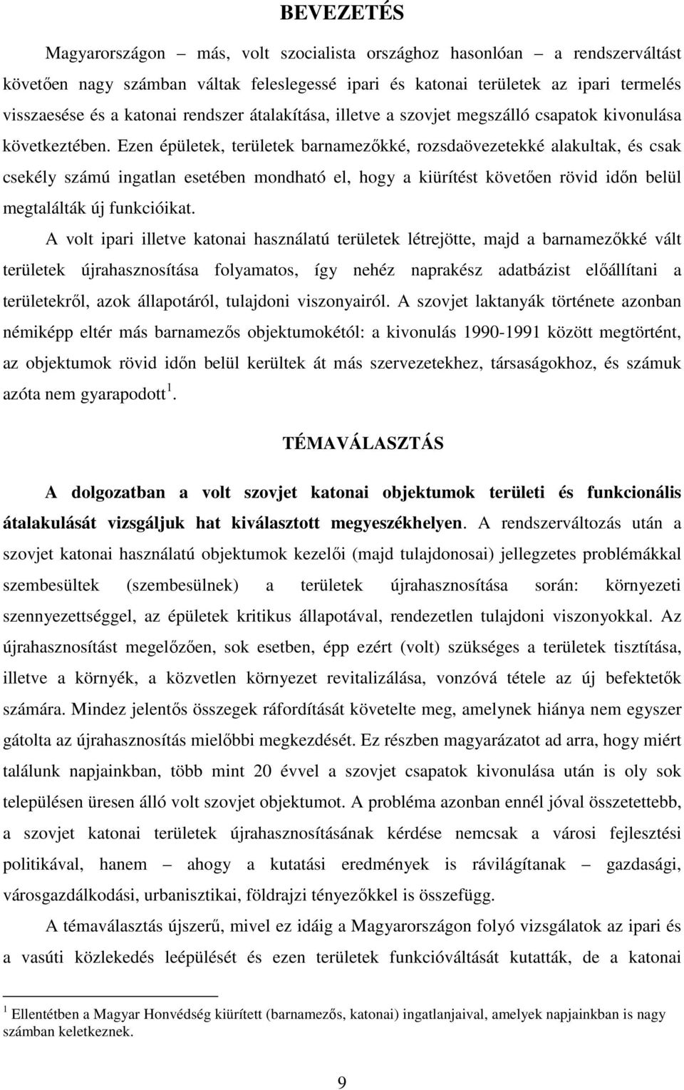 Ezen épületek, területek barnamezőkké, rozsdaövezetekké alakultak, és csak csekély számú ingatlan esetében mondható el, hogy a kiürítést követően rövid időn belül megtalálták új funkcióikat.