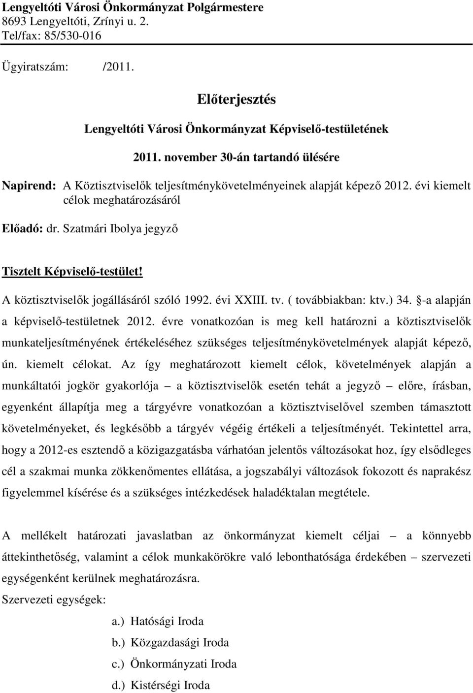 Szatmári Ibolya jegyző Tisztelt Képviselő-testület! A köztisztviselők jogállásáról szóló 1992. évi XXIII. tv. ( továbbiakban: ktv.) 34. -a alapján a képviselő-testületnek 2012.