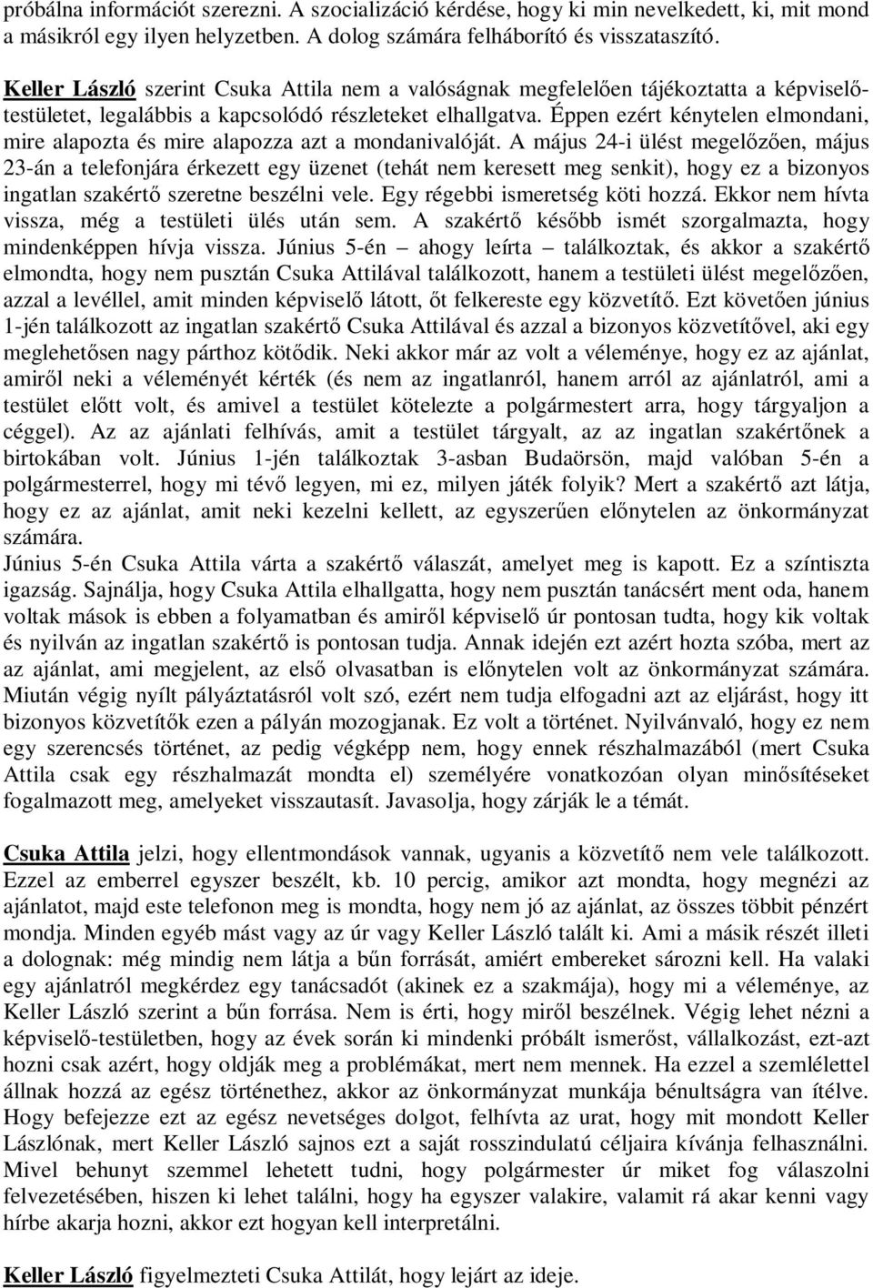 Éppen ezért kénytelen elmondani, mire alapozta és mire alapozza azt a mondanivalóját.