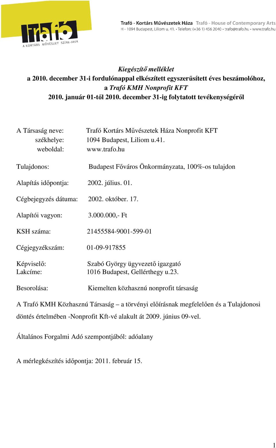 hu Budapest Főváros Önkormányzata, 100%-os tulajdon Alapítás időpontja: 2002. július. 01. Cégbejegyzés dátuma: 2002. október. 17. Alapítói vagyon: 3.000.