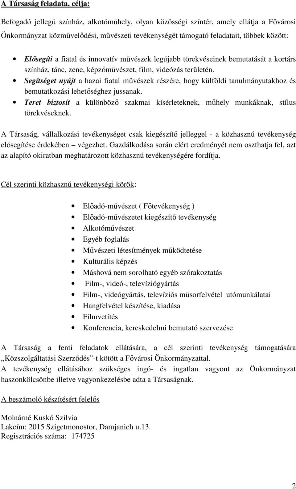 Segítséget nyújt a hazai fiatal művészek részére, hogy külföldi tanulmányutakhoz és bemutatkozási lehetőséghez jussanak.