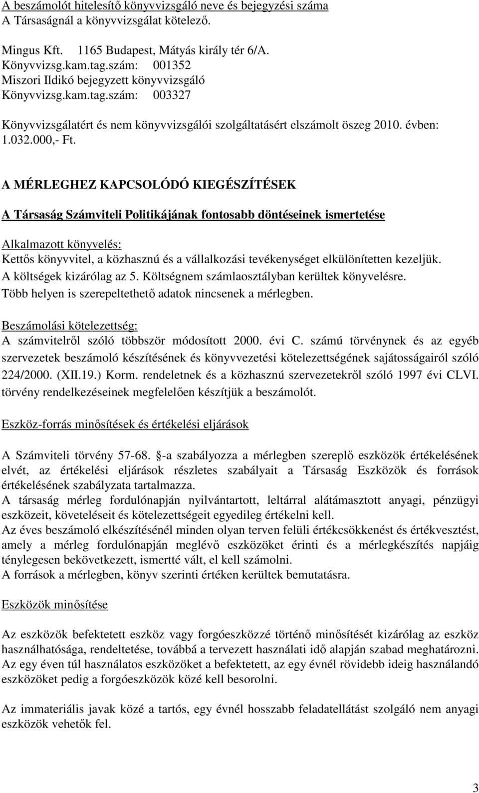 A MÉRLEGHEZ KAPCSOLÓDÓ KIEGÉSZÍTÉSEK A Társaság Számviteli Politikájának fontosabb döntéseinek ismertetése Alkalmazott könyvelés: Kettős könyvvitel, a közhasznú és a vállalkozási tevékenységet