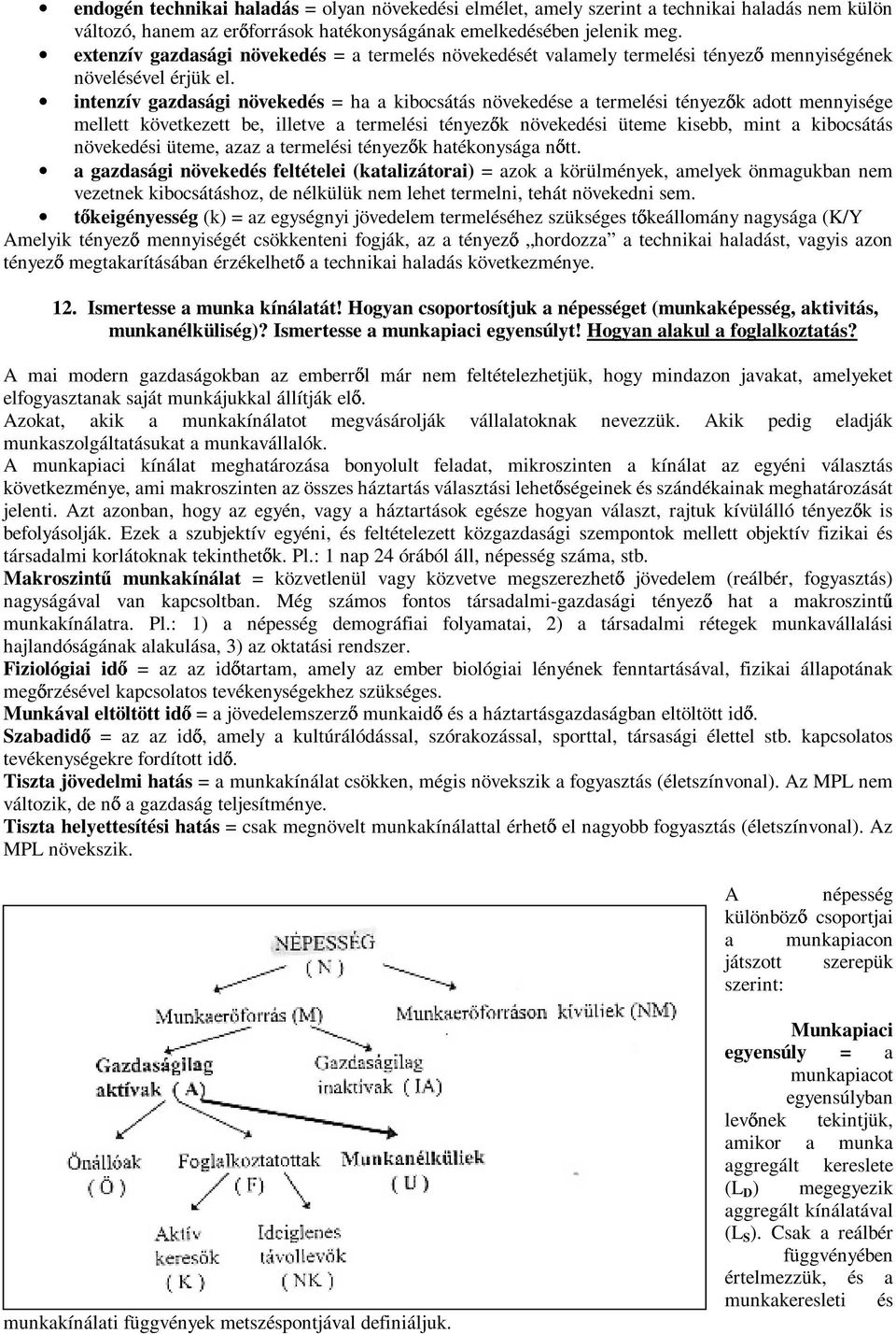 intenzív gazdasági növekedés = ha a kibocsátás növekedése a termelési tényez k adott mennyisége mellett következett be, illetve a termelési tényez k növekedési üteme kisebb, mint a kibocsátás