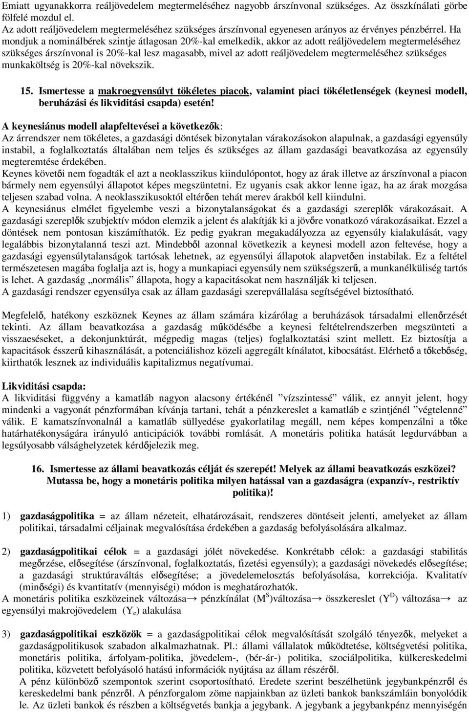 Ha mondjuk a nominálbérek szintje átlagosan 20%-kal emelkedik, akkor az adott reáljövedelem megtermeléséhez szükséges árszínvonal is 20%-kal lesz magasabb, mivel az adott reáljövedelem