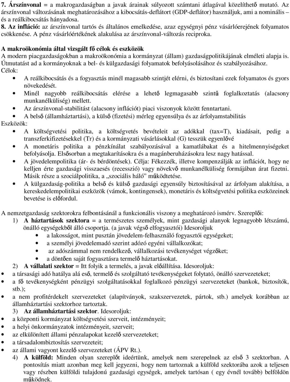 Az infláció: az árszínvonal tartós és általános emelkedése, azaz egységnyi pénz vásárlóerejének folyamatos csökkenése. A pénz vásárlóértékének alakulása az árszínvonal-változás reciproka.