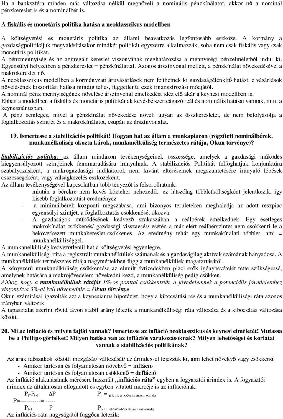 A kormány a gazdaságpolitikájuk megvalósításakor mindkét politikát egyszerre alkalmazzák, soha nem csak fiskális vagy csak monetáris politikát.