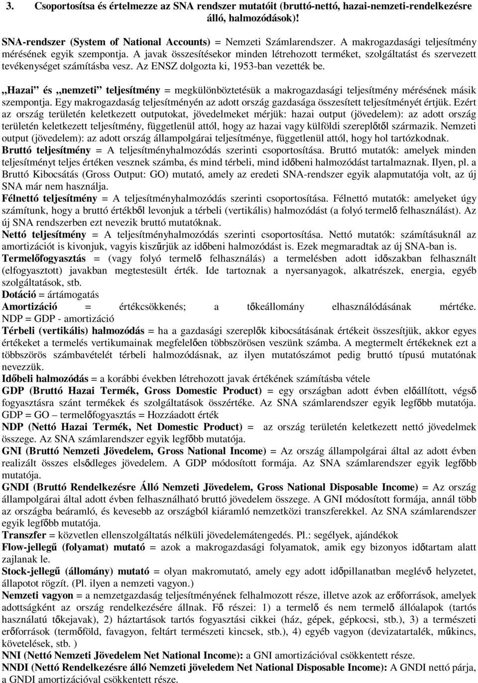 Az ENSZ dolgozta ki, 1953-ban vezették be. Hazai és nemzeti teljesítmény = megkülönböztetésük a makrogazdasági teljesítmény mérésének másik szempontja.