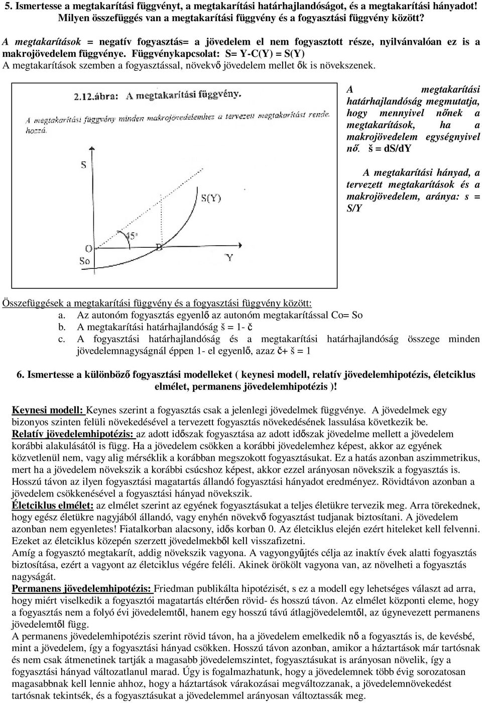 Függvénykapcsolat: S= Y-C(Y) = S(Y) A megtakarítások szemben a fogyasztással, növekv jövedelem mellet k is növekszenek.