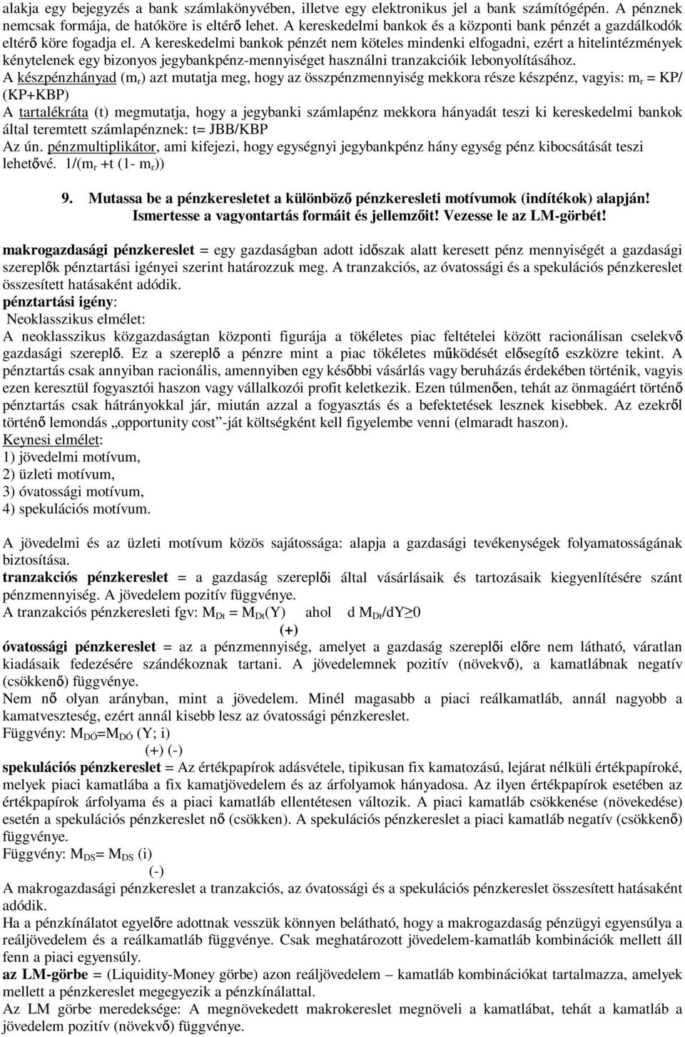 A kereskedelmi bankok pénzét nem köteles mindenki elfogadni, ezért a hitelintézmények kénytelenek egy bizonyos jegybankpénz-mennyiséget használni tranzakcióik lebonyolításához.