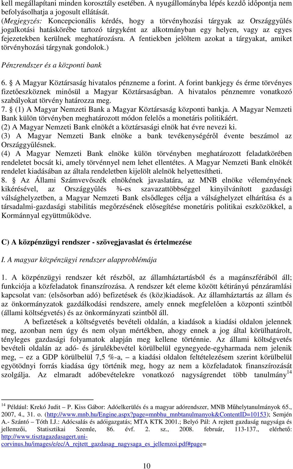 meghatározásra. A fentiekben jelöltem azokat a tárgyakat, amiket törvényhozási tárgynak gondolok.) Pénzrendszer és a központi bank 6. A Magyar Köztársaság hivatalos pénzneme a forint.