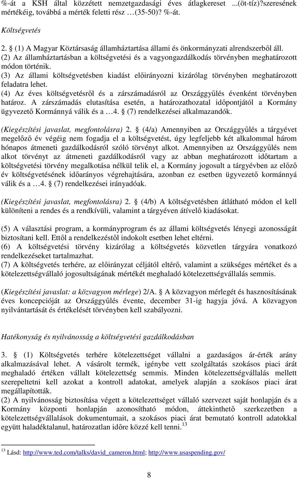 (3) Az állami költségvetésben kiadást előirányozni kizárólag törvényben meghatározott feladatra lehet. (4) Az éves költségvetésről és a zárszámadásról az Országgyűlés évenként törvényben határoz.