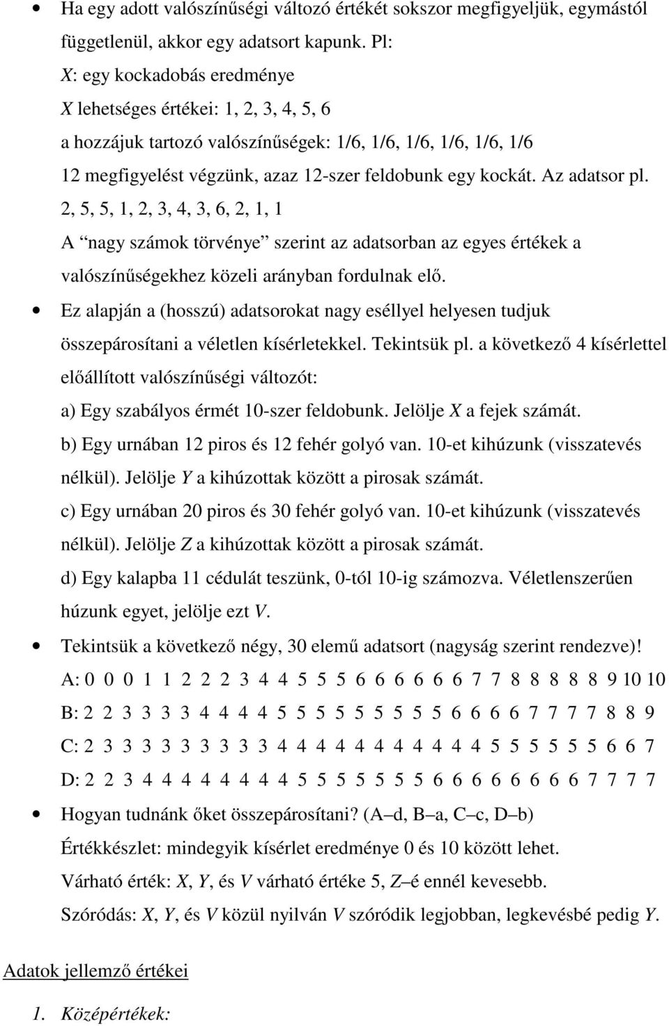 , 5, 5,,, 3, 4, 3, 6,,, A nagy számok törvénye szerint az adatsorban az egyes értékek a valószínőségekhez közeli arányban fordulnak elı.